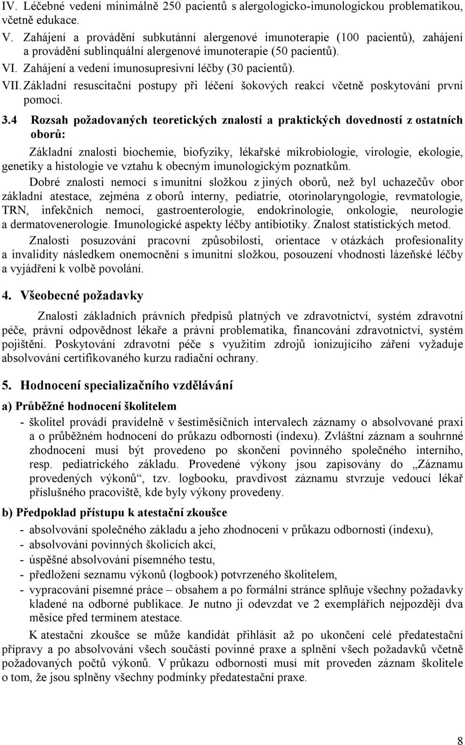 Zahájení a vedení imunosupresivní léčby (30 pacientů). VII. Základní resuscitační postupy při léčení šokových reakcí včetně poskytování první pomoci. 3.