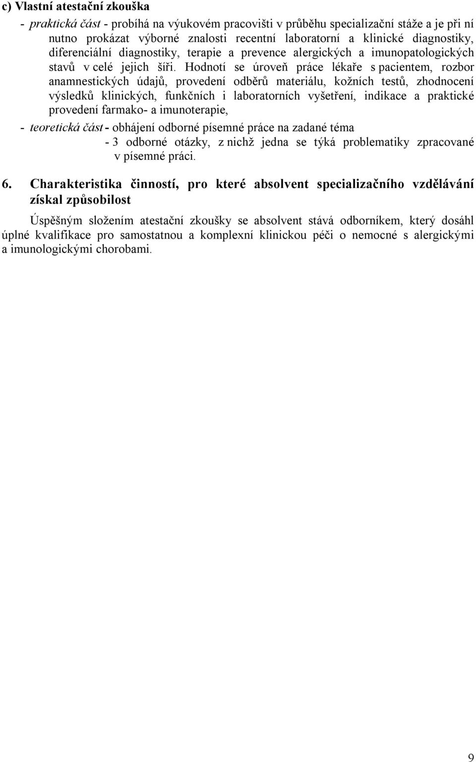 Hodnotí se úroveň práce lékaře s pacientem, rozbor anamnestických údajů, provedení odběrů materiálu, kožních testů, zhodnocení výsledků klinických, funkčních i laboratorních vyšetření, indikace a