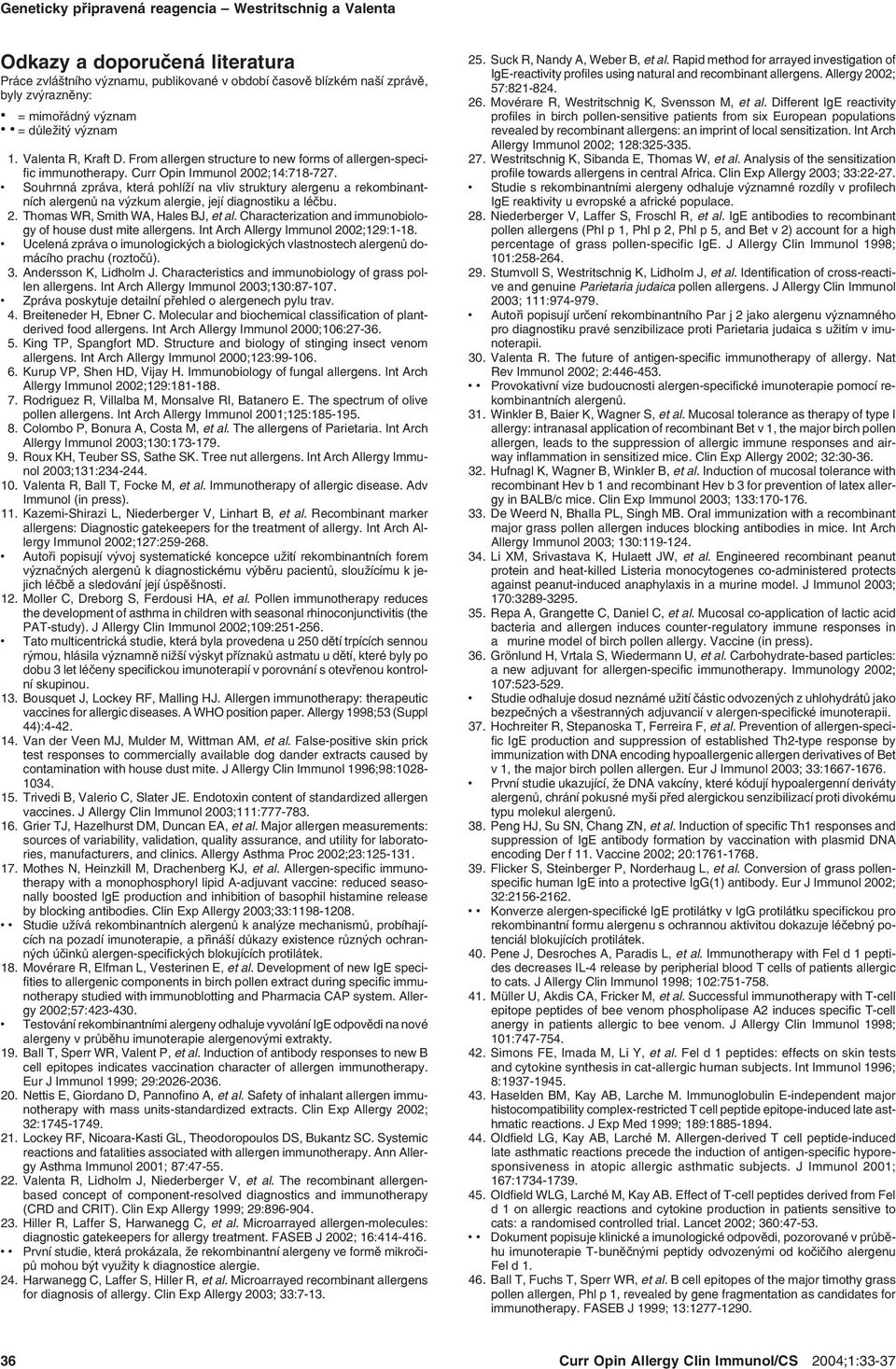 Souhrnná zpráva, která pohlíží na vliv struktury alergenu a rekombinant ních alergenů na výzkum alergie, její diagnostiku a léčbu. 2. Thomas WR, Smith WA, Hales BJ, et al.