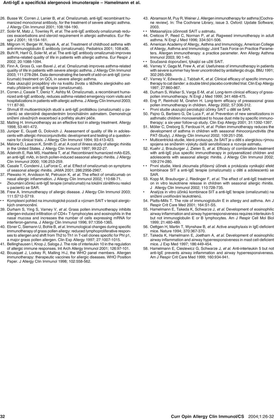 The anti IgE antibody omalizumab redu ces exacerbations and steroid requirement in allergic asthmatics. Eur Re spir J 2001; 18:154 161. 28. Milgrom H, Berger W, Nayak A, et al.