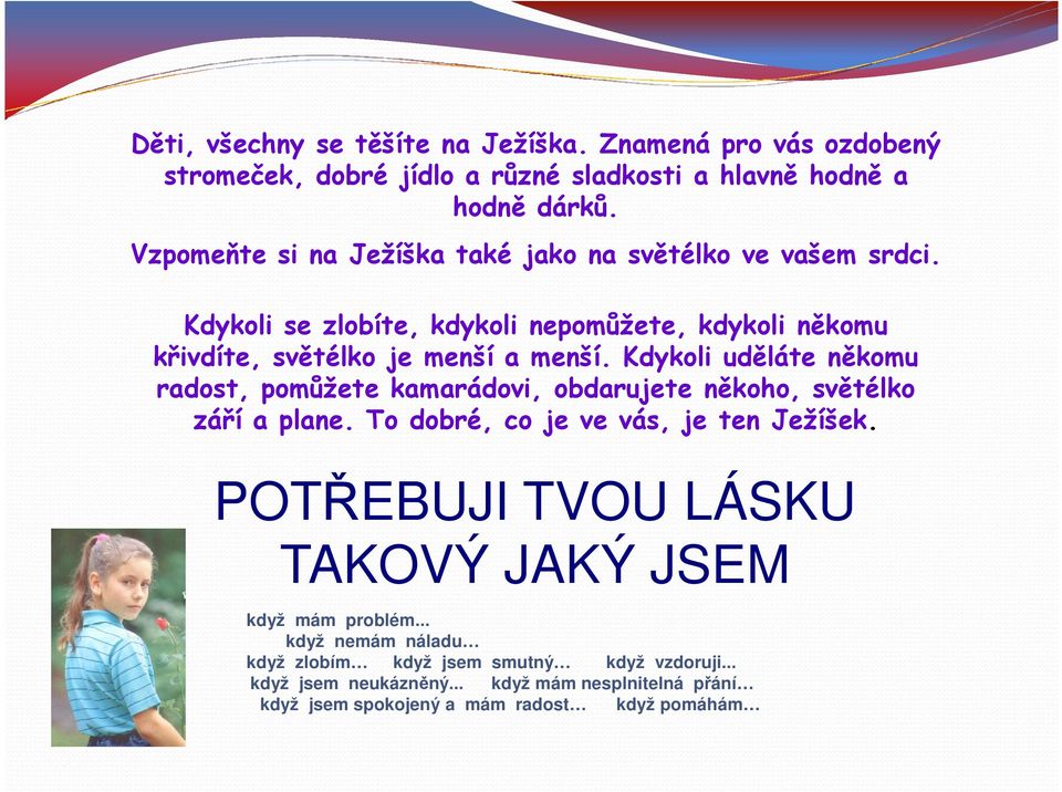 Kdykoli uděláte někomu radost, pomůžete kamarádovi, obdarujete někoho, světélko září a plane. To dobré, co je ve vás, je ten Ježíšek.