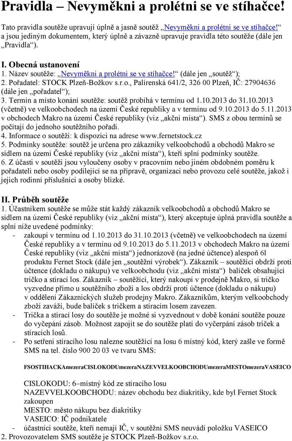 Pořadatel: STOCK Plzeň-Božkov s.r.o., Palírenská 641/2, 326 00 Plzeň, IČ: 27904636 (dále jen pořadatel ); 3. Termín a místo konání soutěže: soutěž probíhá v termínu od 1.10.