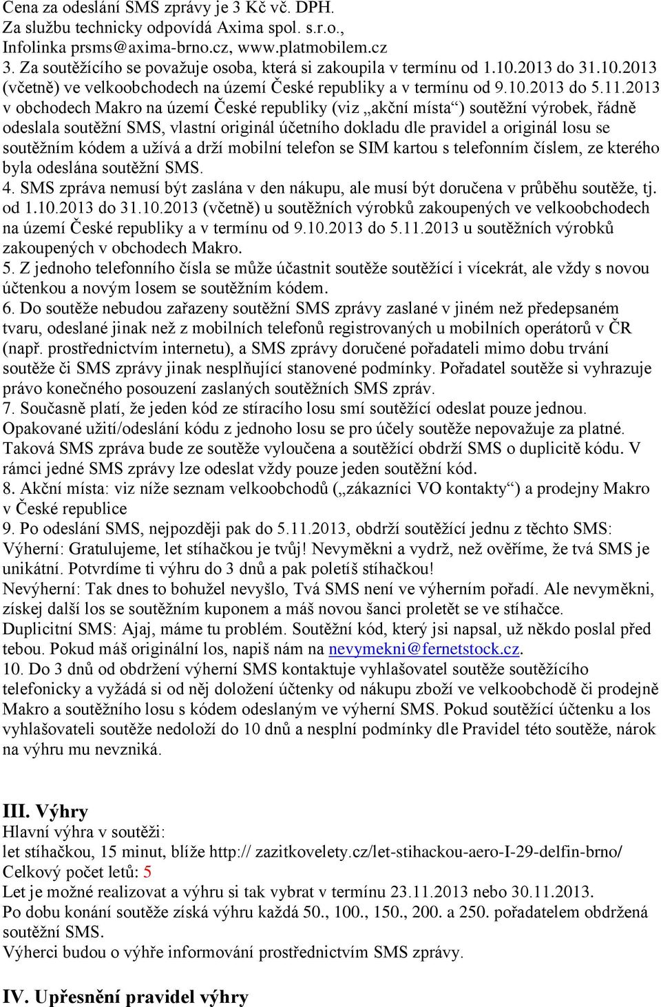 2013 v obchodech Makro na území České republiky (viz akční místa ) soutěžní výrobek, řádně odeslala soutěžní SMS, vlastní originál účetního dokladu dle pravidel a originál losu se soutěžním kódem a