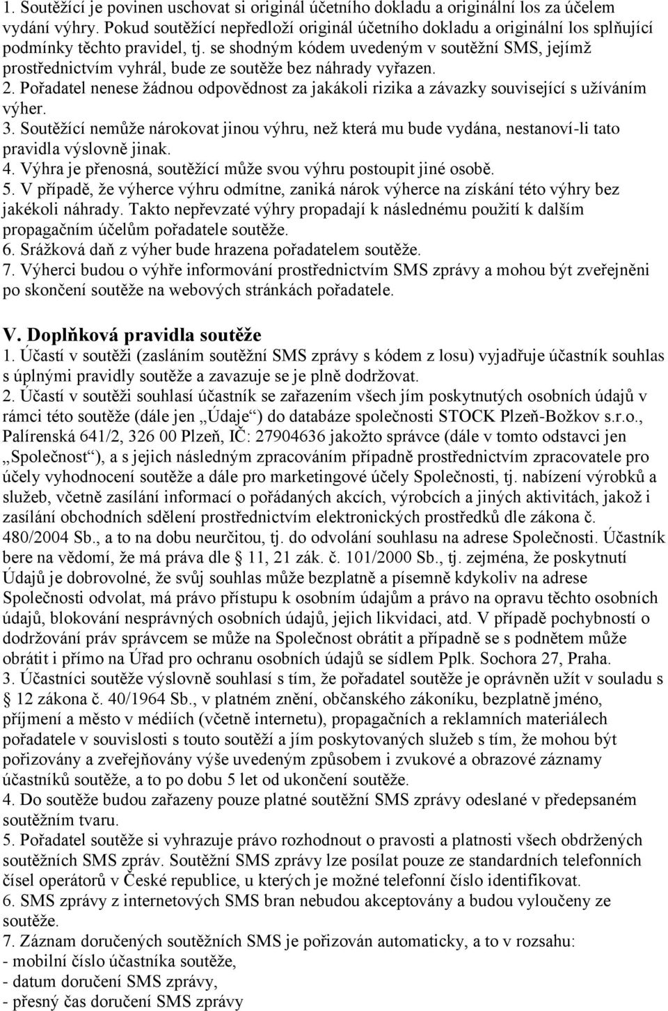 se shodným kódem uvedeným v soutěžní SMS, jejímž prostřednictvím vyhrál, bude ze soutěže bez náhrady vyřazen. 2.