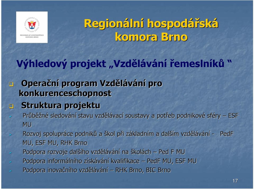základnz kladním m a další ším m vzdělávání - MU, ESF MU, RHK Brno Podpora rozvoje další šího vzdělávání na školách