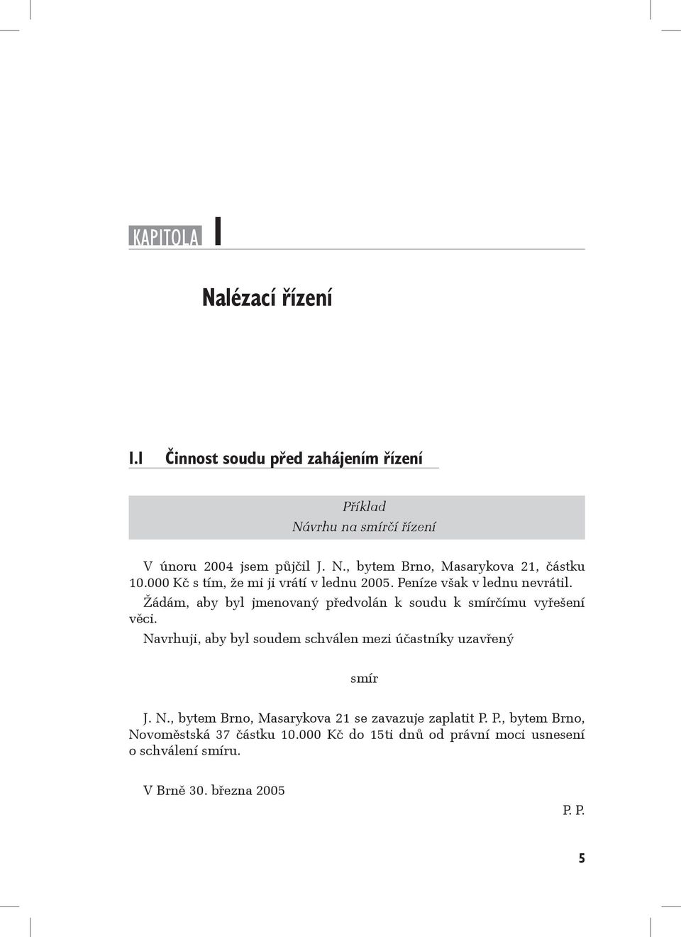 Žádám, aby byl jmenovaný předvolán k soudu k smírčímu vyřešení věci. Navrhuji, aby byl soudem schválen mezi účastníky uzavřený smír J. N., bytem Brno, Masarykova 21 se zavazuje zaplatit P.