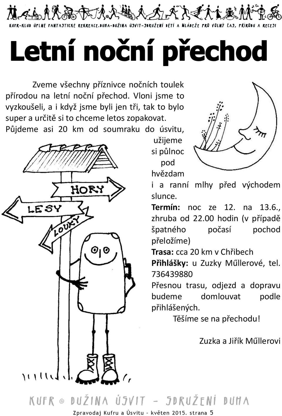 Půjdeme asi 20 km od soumraku do úsvitu, užijeme si půlnoc pod hvězdam i a ranní mlhy před východem slunce. Termín: noc ze 12. na 13.6., zhruba od 22.