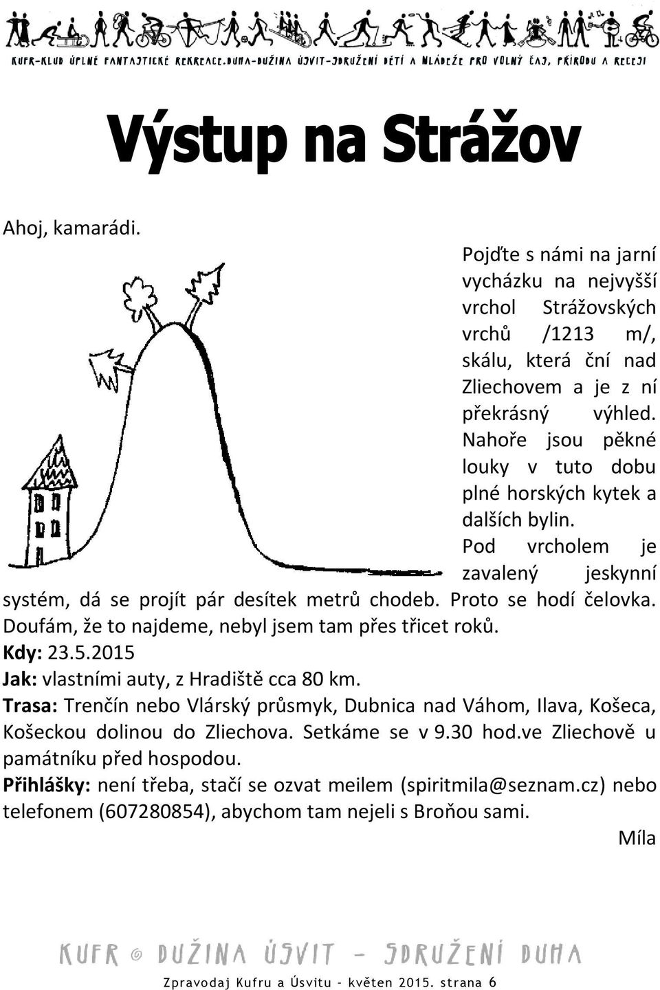 Doufám, že to najdeme, nebyl jsem tam přes třicet roků. Kdy: 23.5.2015 Jak: vlastními auty, z Hradiště cca 80 km.