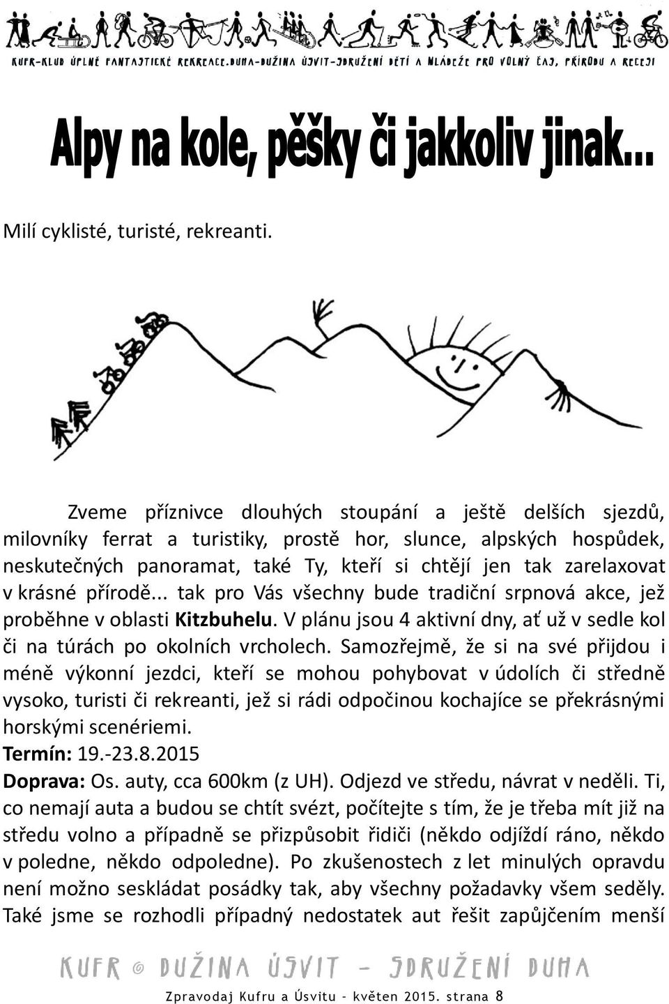 krásné přírodě... tak pro Vás všechny bude tradiční srpnová akce, jež proběhne v oblasti Kitzbuhelu. V plánu jsou 4 aktivní dny, ať už v sedle kol či na túrách po okolních vrcholech.