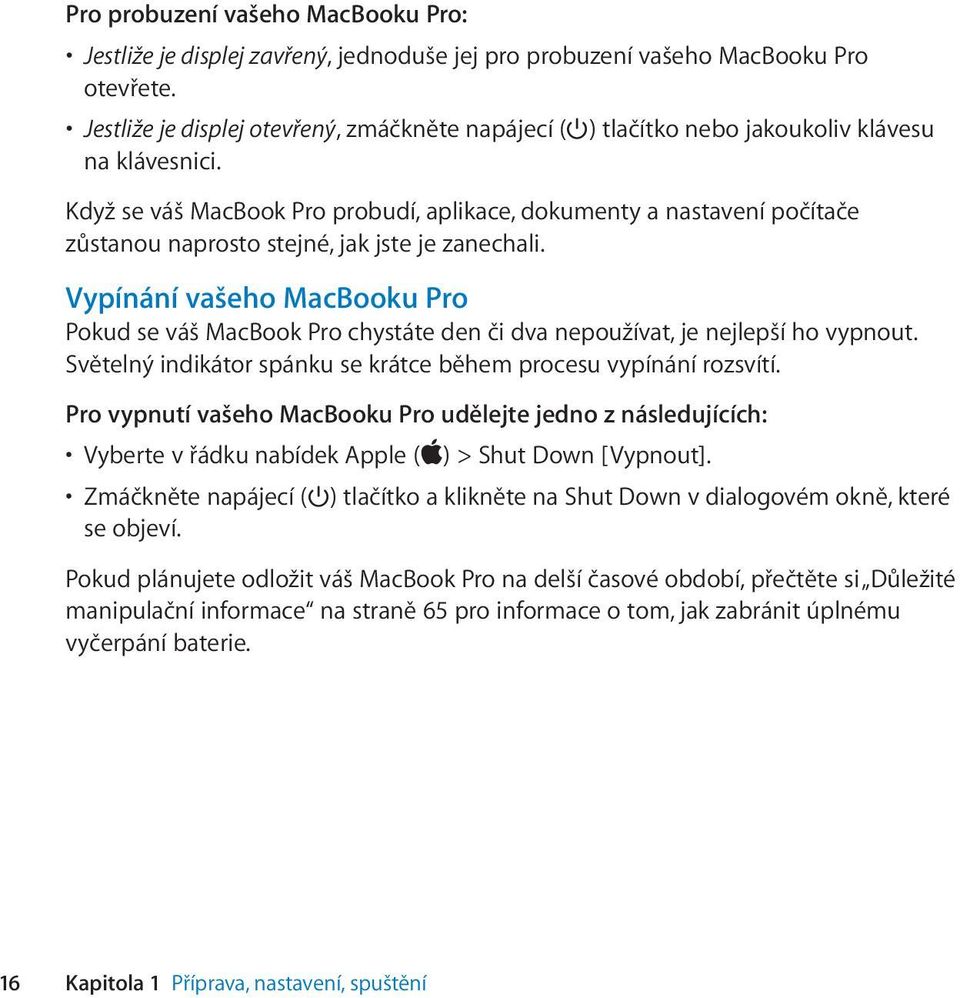 Když se váš MacBook Pro probudí, aplikace, dokumenty a nastavení počítače zůstanou naprosto stejné, jak jste je zanechali.