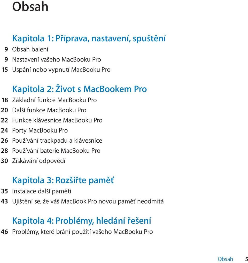 Používání trackpadu a klávesnice 28 Používání baterie MacBooku Pro 30 Získávání odpovědí Kapitola 3: Rozšiřte paměť 35 Instalace další paměti 43
