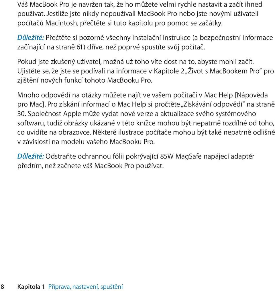Důležité: Přečtěte si pozorně všechny instalační instrukce (a bezpečnostní informace začínající na straně 61) dříve, než poprvé spustíte svůj počítač.