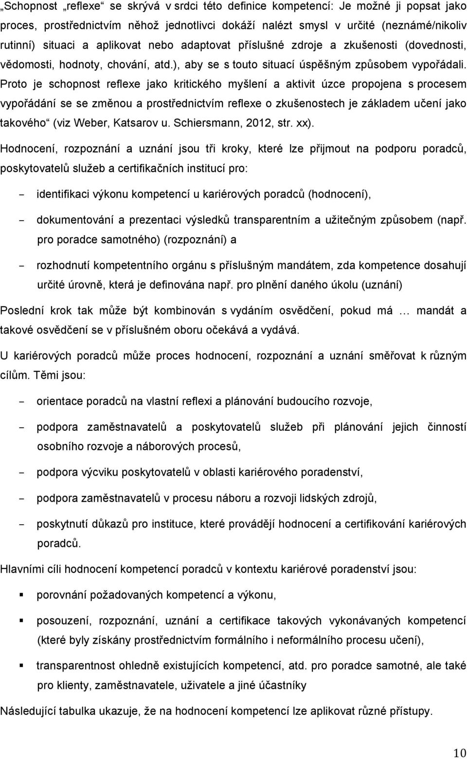 Proto je schopnost reflexe jako kritického myšlení a aktivit úzce propojena s procesem vypoádání se se zmnou a prostednictvím reflexe o zkušenostech je základem uení jako takového (viz Weber,