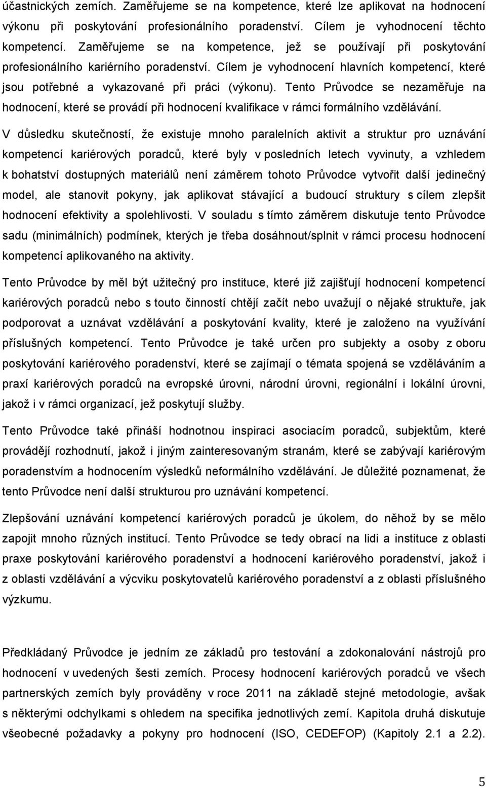 Tento Prvodce se nezamuje na hodnocení, které se provádí pi hodnocení kvalifikace v rámci formálního vzdlávání.