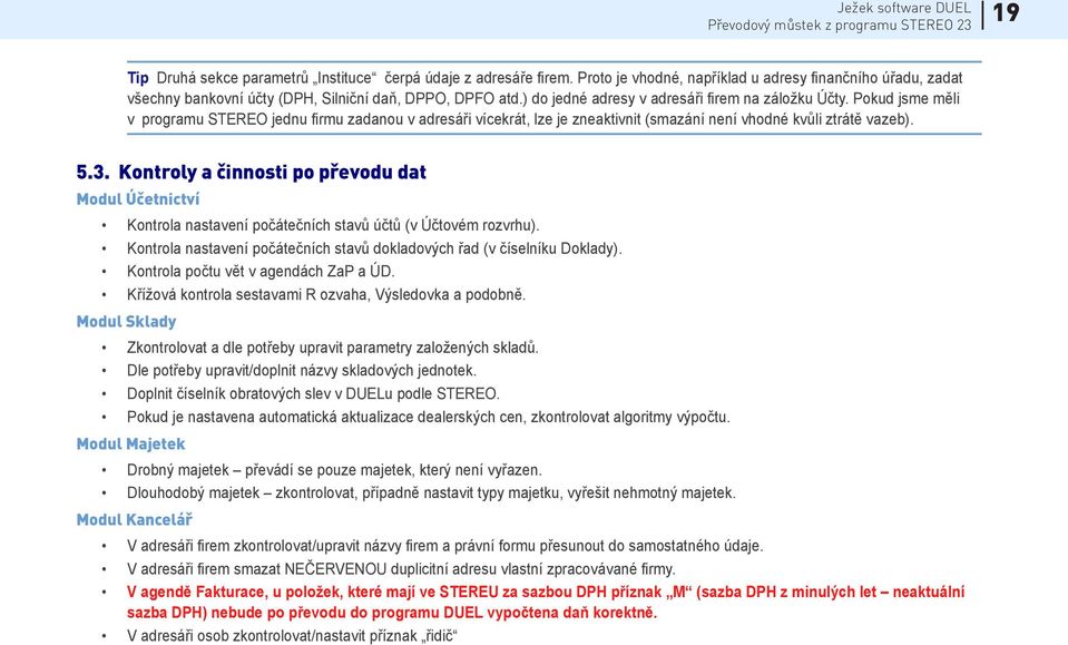 Pokud jsme měli v programu STEREO jednu firmu zadanou v adresáři vícekrát, lze je zneaktivnit (smazání není vhodné kvůli ztrátě vazeb). 5.3.