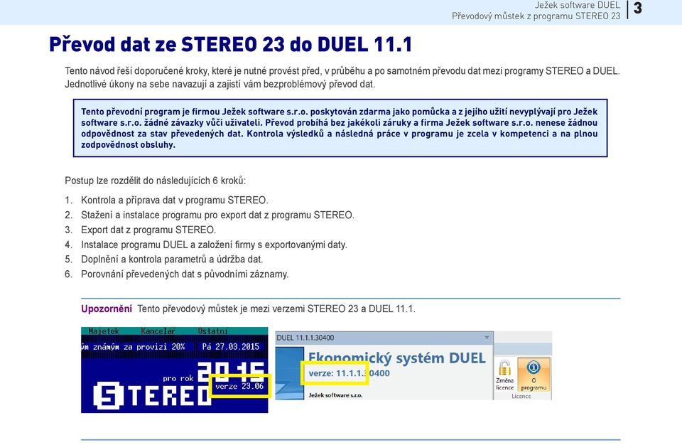 r.o. žádné závazky vůči uživateli. Převod probíhá bez jakékoli záruky a firma Ježek software s.r.o. nenese žádnou odpovědnost za stav převedených dat.