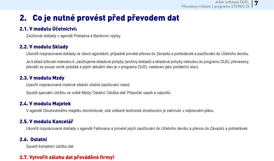 DUEL nastaven jako počáteční stav). 2.3. V modulu Mzdy Uzavřít rozpracované mzdové období včetně zaúčtování mezd. Spustit speciální údržbu ve volbě Mzdy/ Ostatní/ Údržba dat/ Přepočet vazeb a nápočtů.