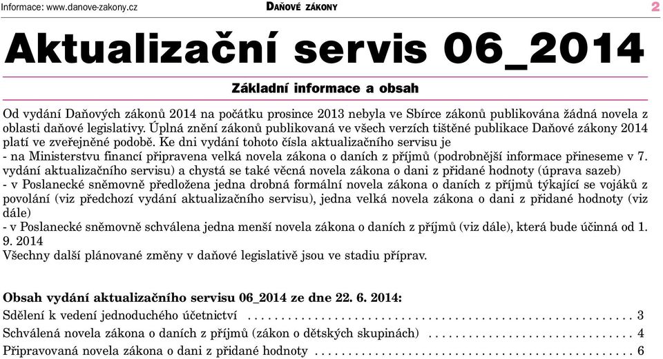 legislativy. Úplná znění zákonů publikovaná ve všech verzích tištěné publikace Daňové zákony 2014 platí ve zveřejněné podobě.