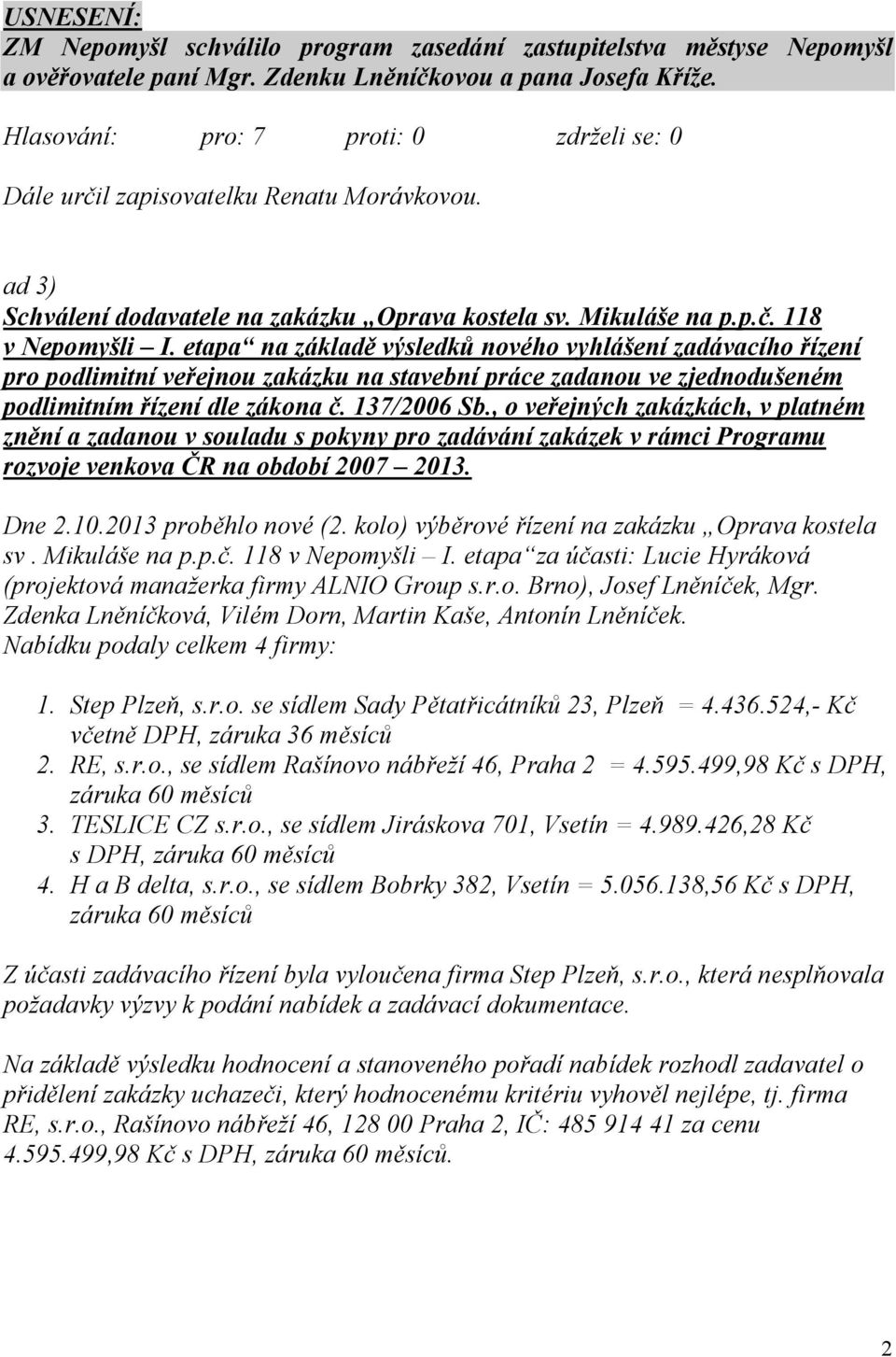 etapa na základě výsledků nového vyhlášení zadávacího řízení pro podlimitní veřejnou zakázku na stavební práce zadanou ve zjednodušeném podlimitním řízení dle zákona č. 137/2006 Sb.