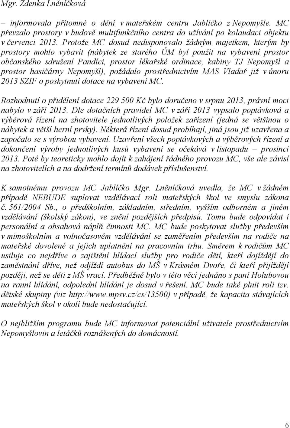 TJ Nepomyšl a prostor hasičárny Nepomyšl), požádalo prostřednictvím MAS Vladař již v únoru 2013 SZIF o poskytnutí dotace na vybavení MC.