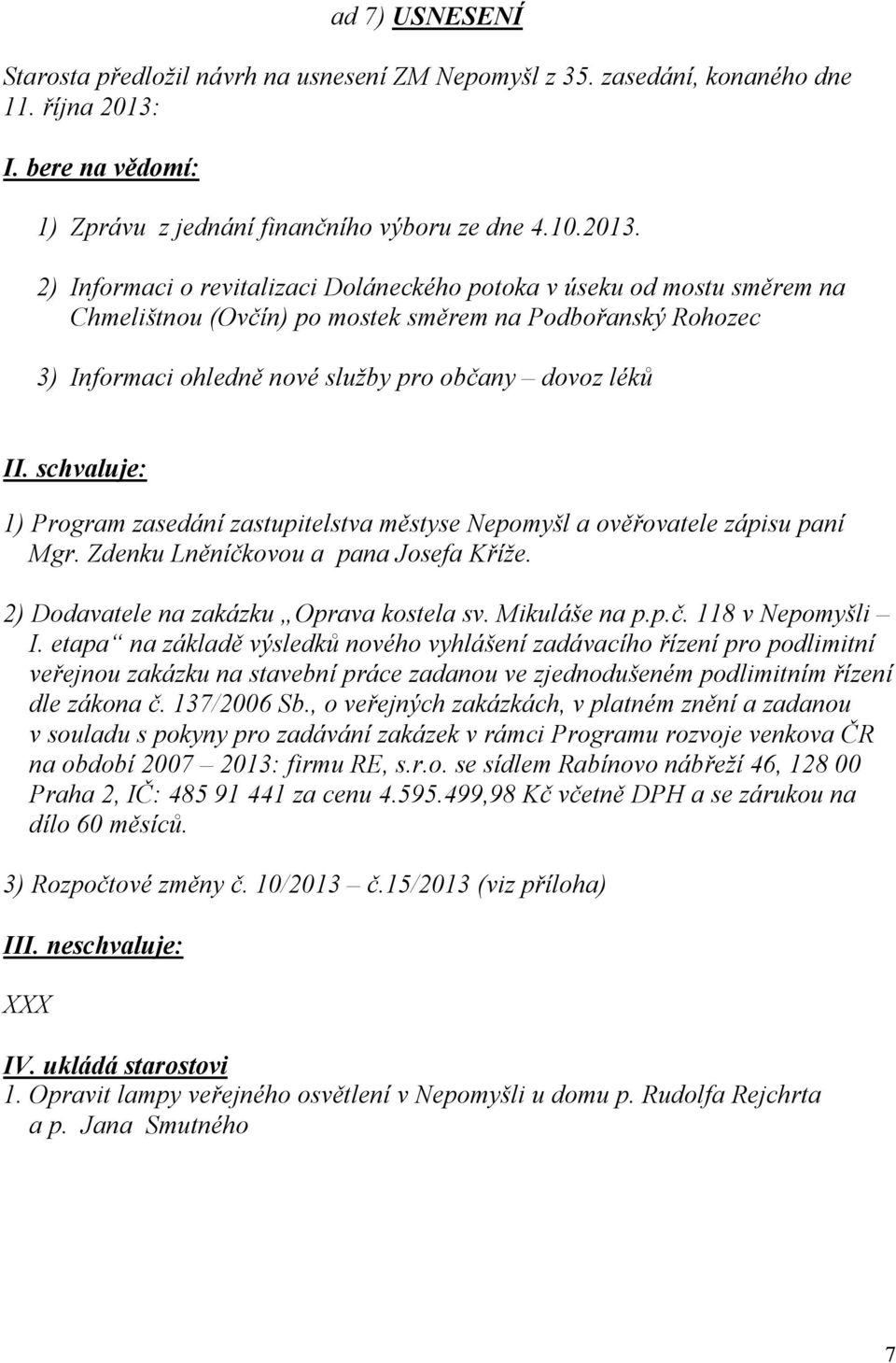 2) Informaci o revitalizaci Doláneckého potoka v úseku od mostu směrem na Chmelištnou (Ovčín) po mostek směrem na Podbořanský Rohozec 3) Informaci ohledně nové služby pro občany dovoz léků II.