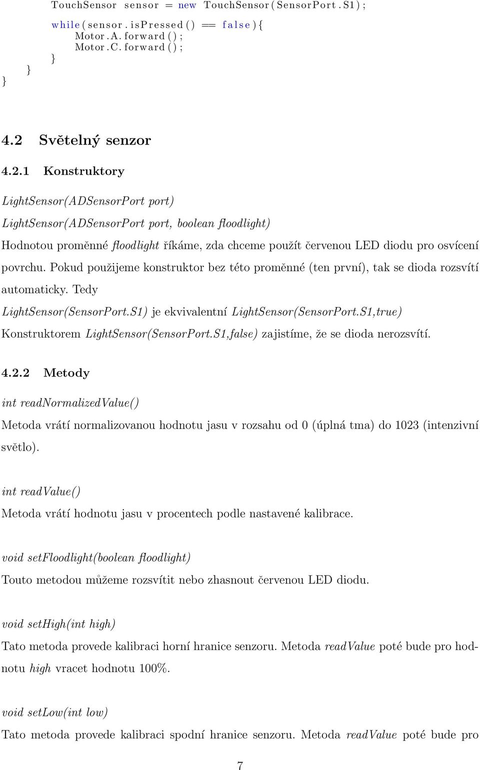 1 Konstruktory LightSensor(ADSensorPort port) LightSensor(ADSensorPort port, boolean floodlight) Hodnotou proměnné floodlight říkáme, zda chceme použít červenou LED diodu pro osvícení povrchu.