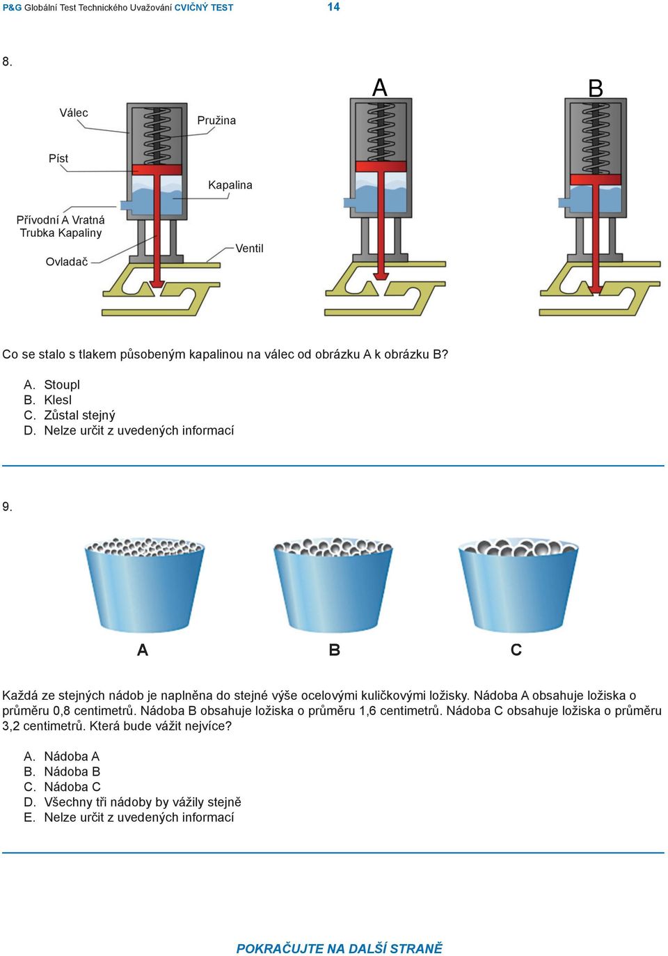 Klesl C. Zůstal stejný D. Nelze určit z uvedených informací 9. A B C Každá ze stejných nádob je naplněna do stejné výše ocelovými kuličkovými ložisky.