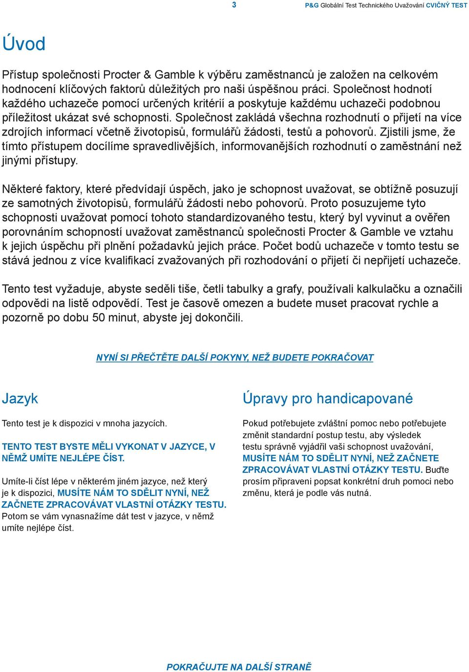 Společnost zakládá všechna rozhodnutí o přijetí na více zdrojích informací včetně životopisů, formulářů žádosti, testů a pohovorů.