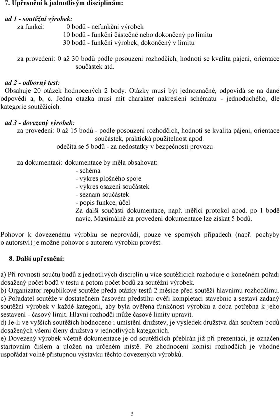 Otázky musí být jednoznačné, odpovídá se na dané odpovědi a, b, c. Jedna otázka musí mít charakter nakreslení schématu - jednoduchého, dle kategorie soutěžících.