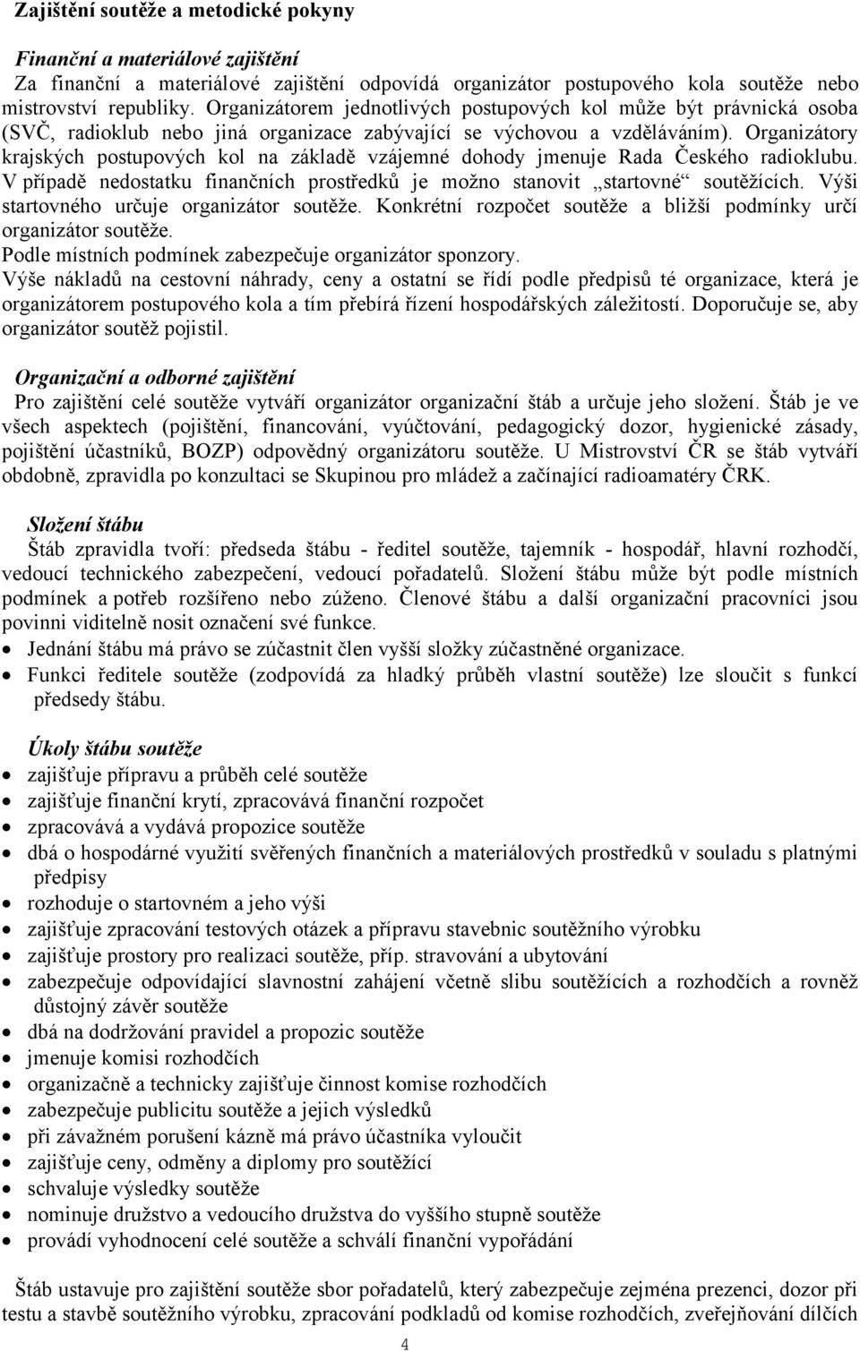 Organizátory krajských postupových kol na základě vzájemné dohody jmenuje Rada Českého radioklubu. V případě nedostatku finančních prostředků je možno stanovit startovné soutěžících.