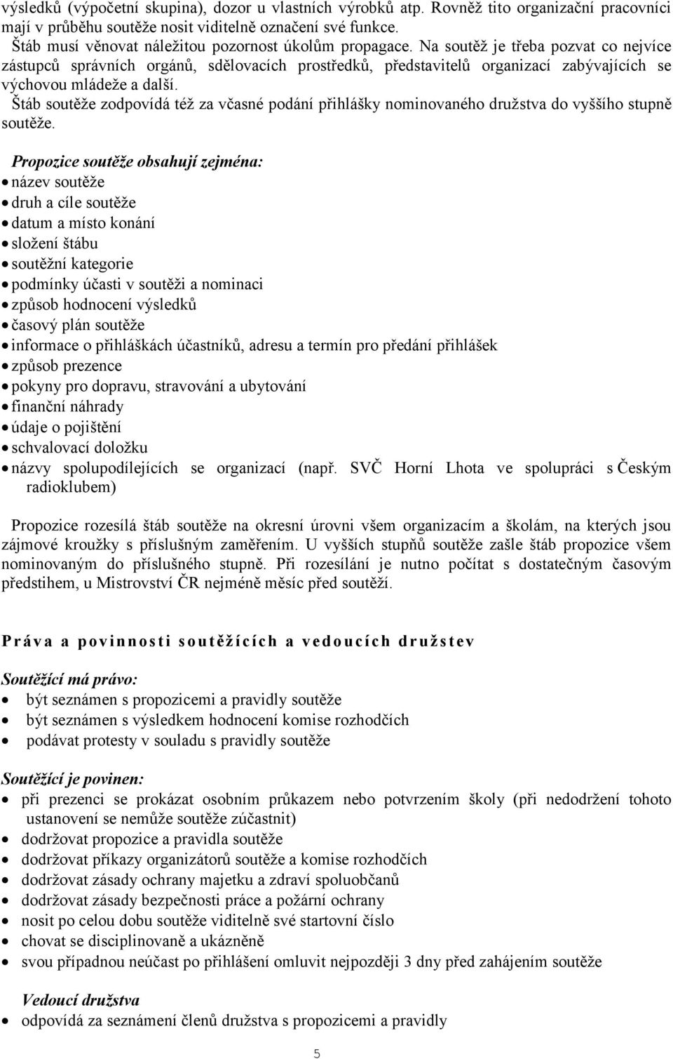 Na soutěž je třeba pozvat co nejvíce zástupců správních orgánů, sdělovacích prostředků, představitelů organizací zabývajících se výchovou mládeže a další.