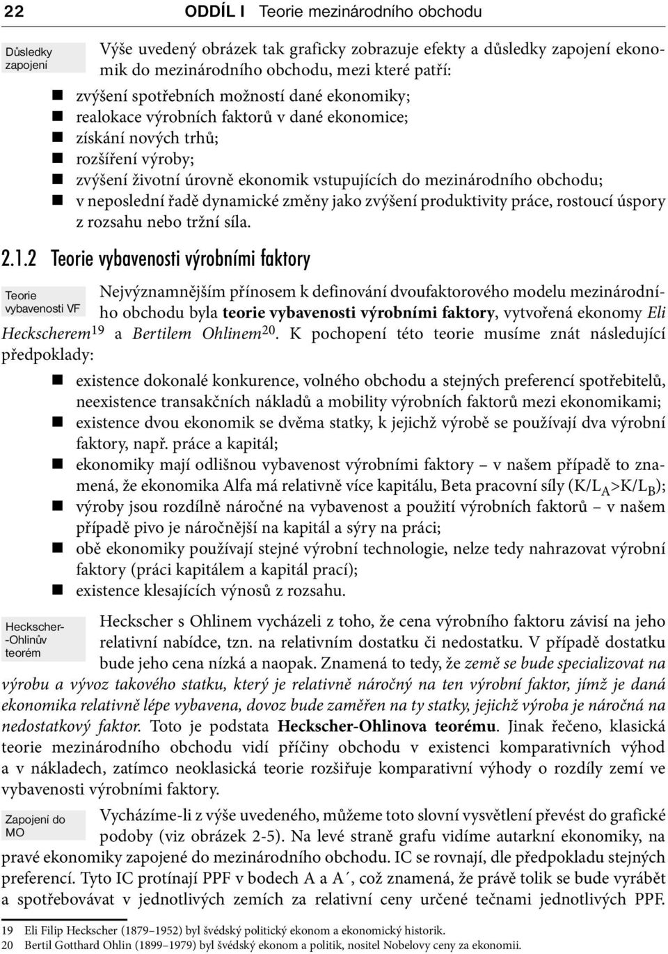 neposlední řadě dynamické změny jako zvýšení produktivity práce, rostoucí úspory z rozsahu nebo tržní síla. 2.1.