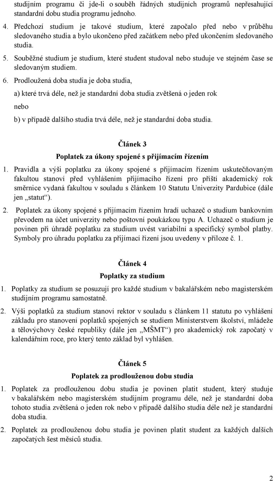 Souběžné studium je studium, které student studoval nebo studuje ve stejném čase se sledovaným studiem. 6.