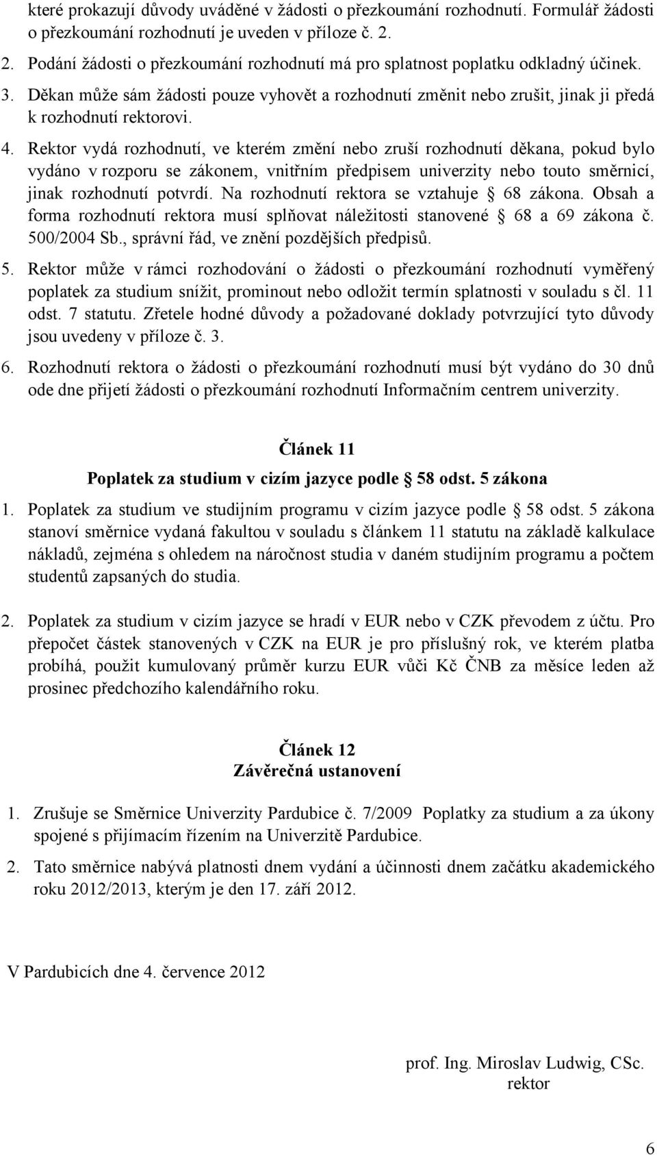 Rektor vydá rozhodnutí, ve kterém změní nebo zruší rozhodnutí děkana, pokud bylo vydáno v rozporu se zákonem, vnitřním předpisem univerzity nebo touto směrnicí, jinak rozhodnutí potvrdí.