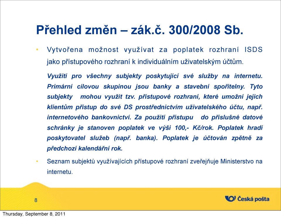 přístupové rozhraní, které umožní jejich klientům přístup do své DS prostřednictvím uživatelského účtu, např. internetového bankovnictví.