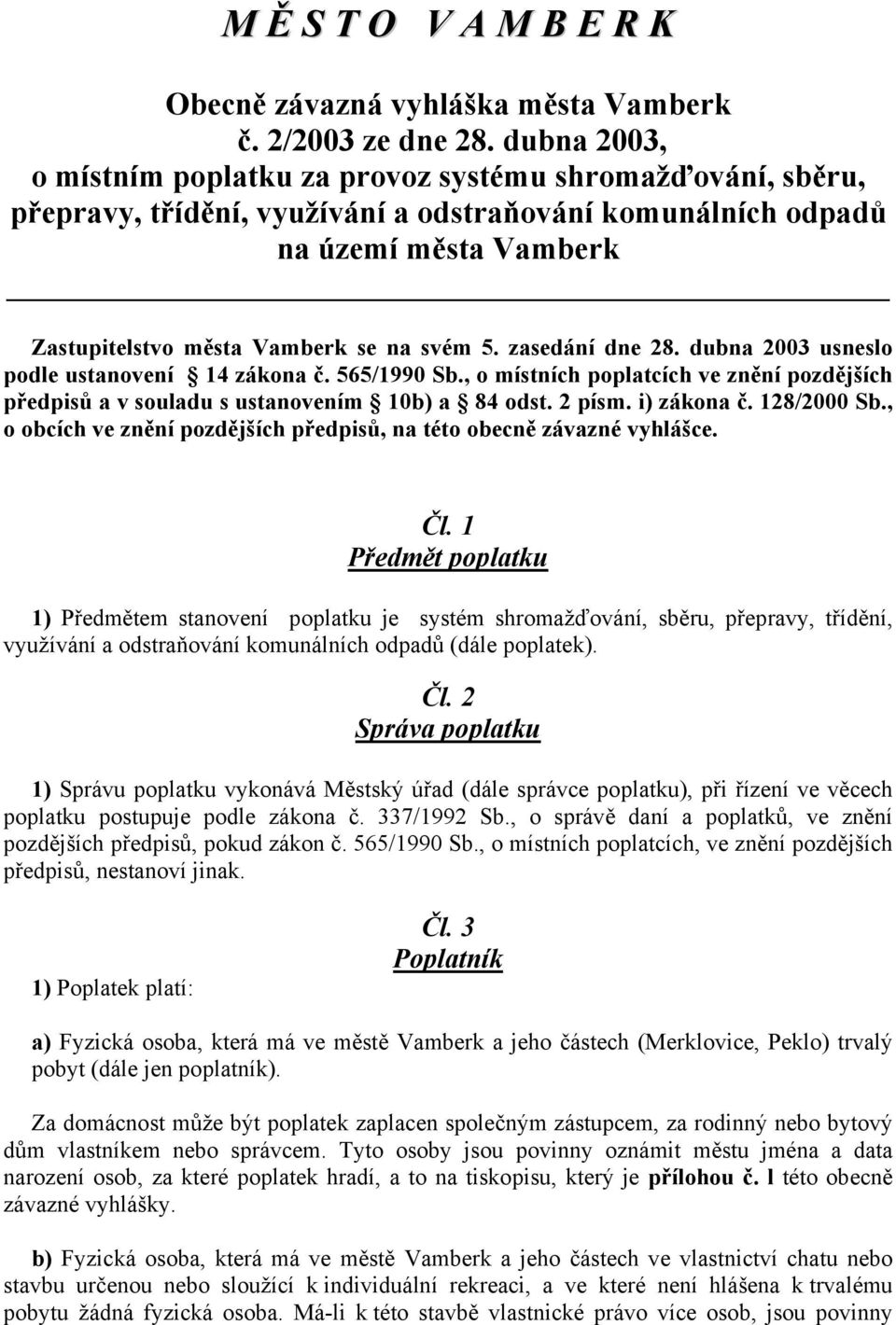 zasedání dne 28. dubna 2003 usneslo podle ustanovení 14 zákona č. 565/1990 Sb., o místních poplatcích ve znění pozdějších předpisů a v souladu s ustanovením 10b) a 84 odst. 2 písm. i) zákona č.