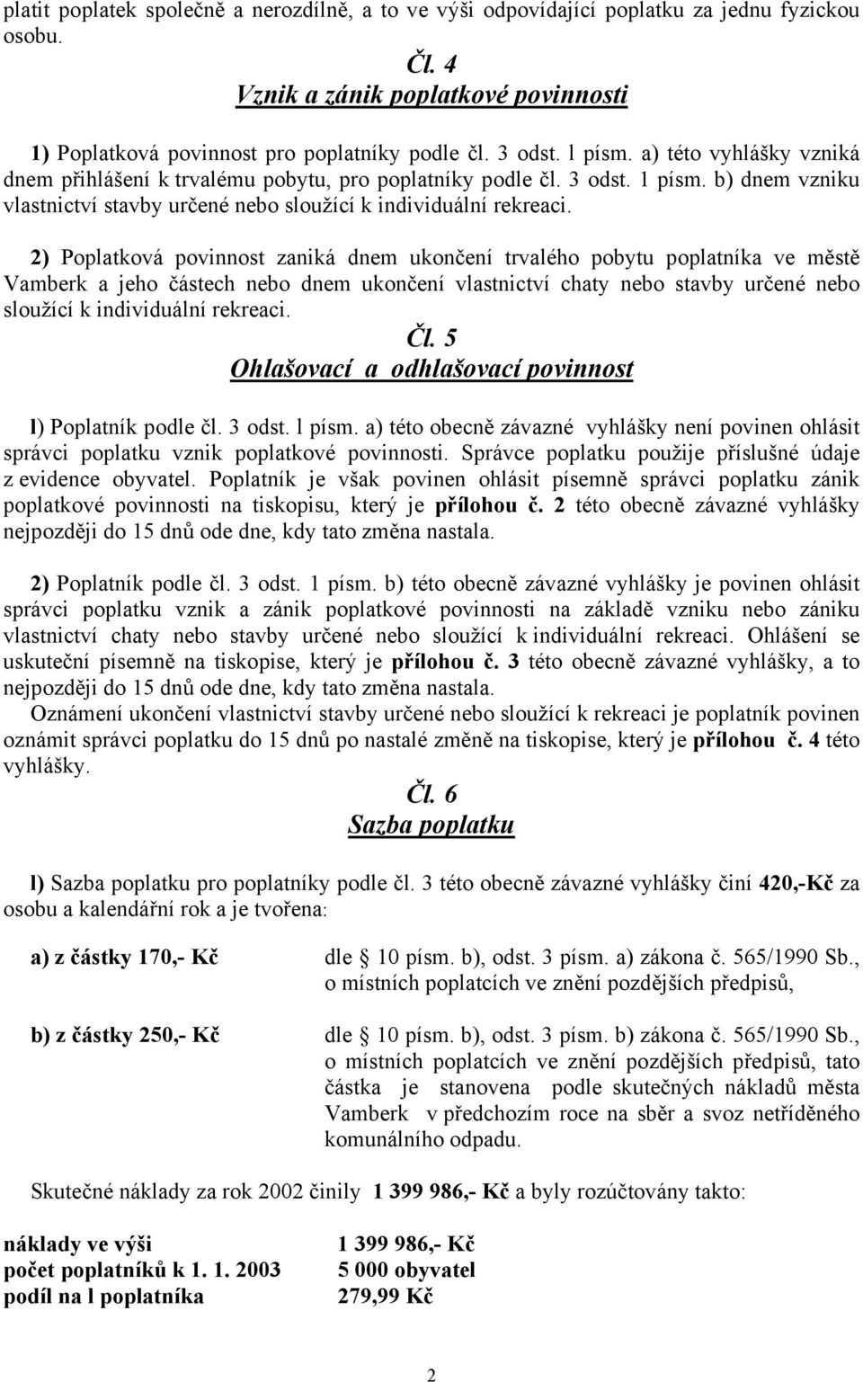 2) Poplatková povinnost zaniká dnem ukončení trvalého pobytu poplatníka ve městě Vamberk a jeho částech nebo dnem ukončení vlastnictví chaty nebo stavby určené nebo sloužící k individuální rekreaci.