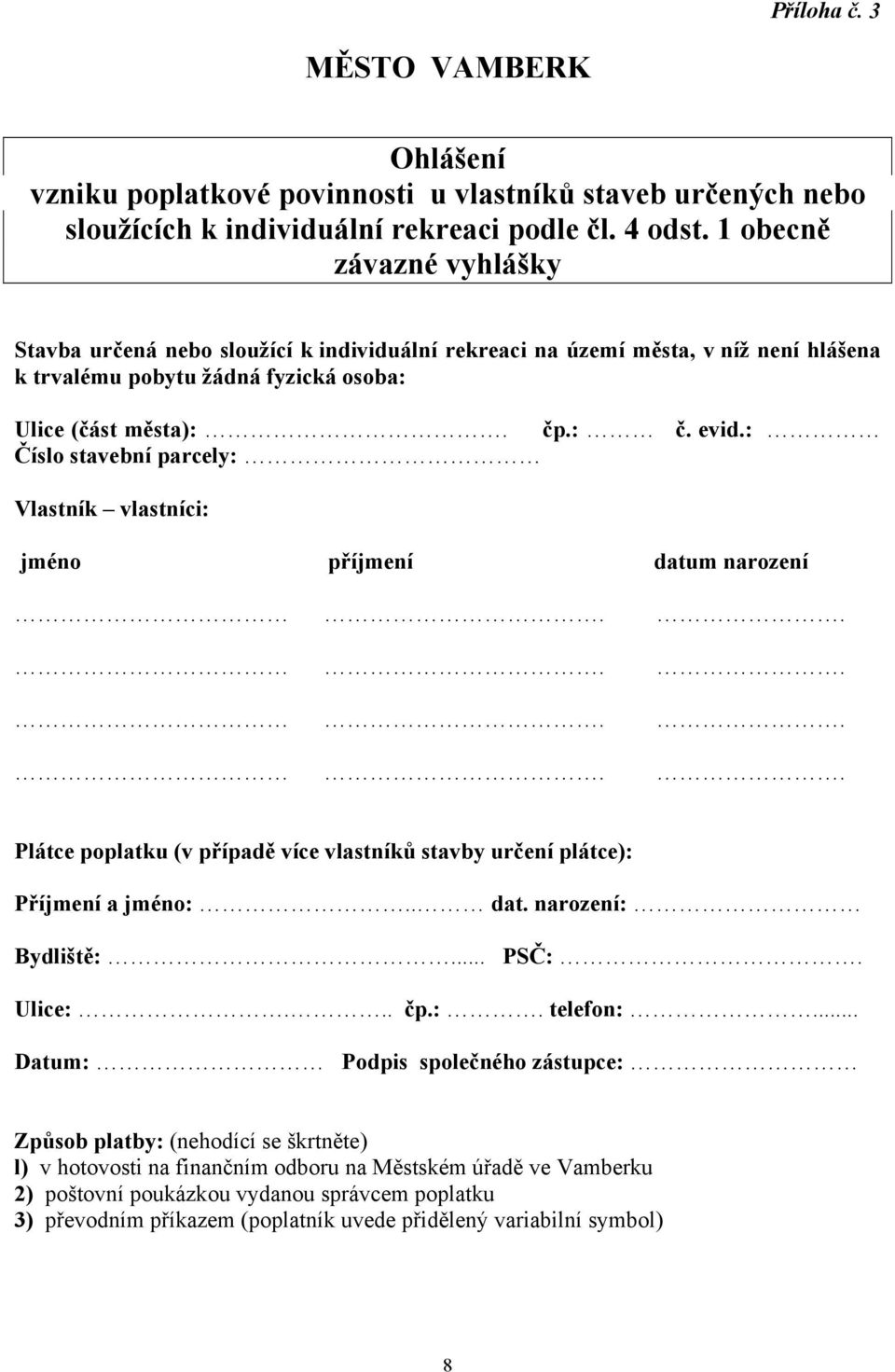 : Číslo stavební parcely: Vlastník vlastníci: jméno příjmení datum narození........ Plátce poplatku (v případě více vlastníků stavby určení plátce): Příjmení a jméno:.. dat. narození: Bydliště:... PSČ:.