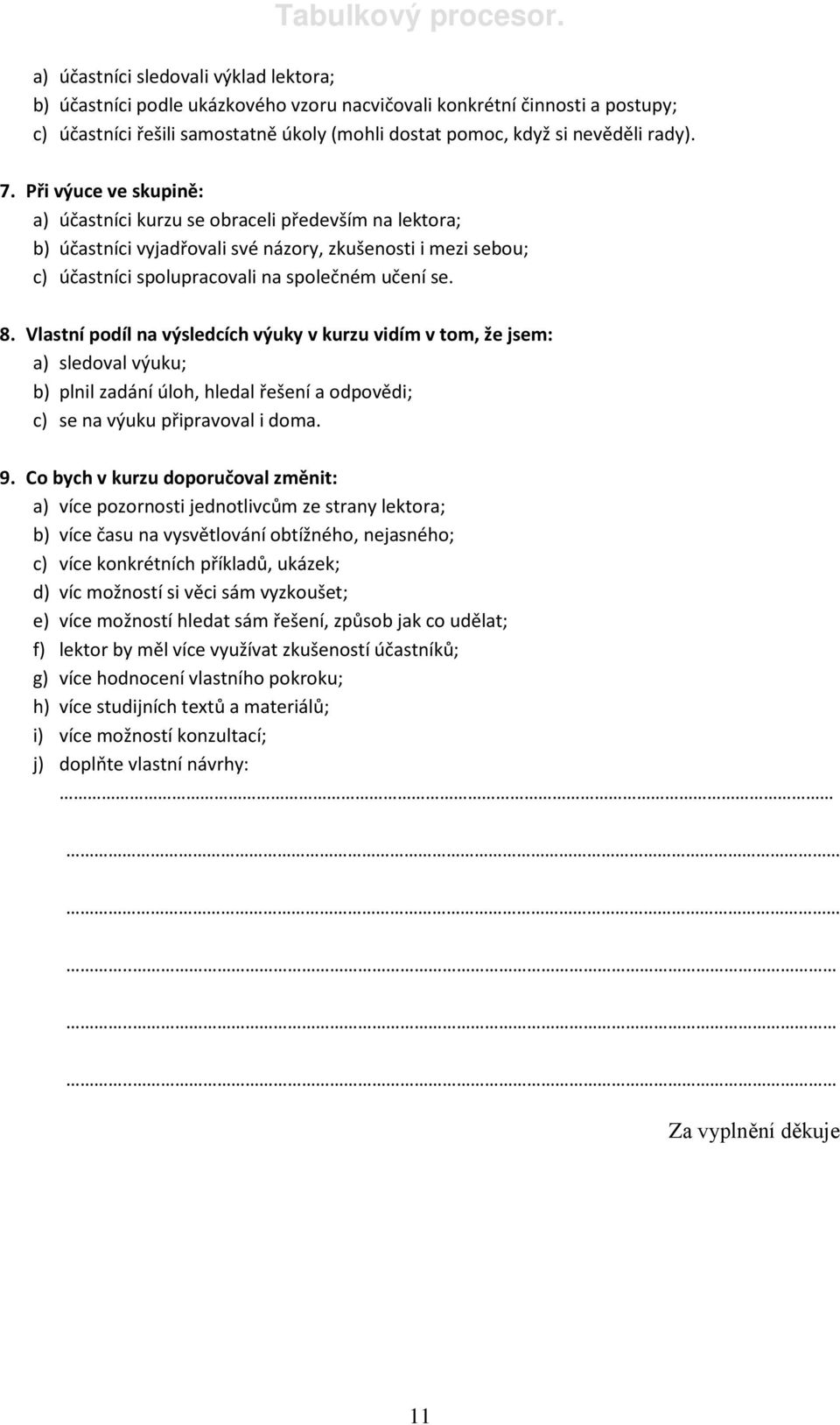 Vlastní podíl na výsledcích výuky v kurzu vidím v tom, že jsem: a) sledoval výuku; b) plnil zadání úloh, hledal řešení a odpovědi; c) se na výuku připravoval i doma. 9.