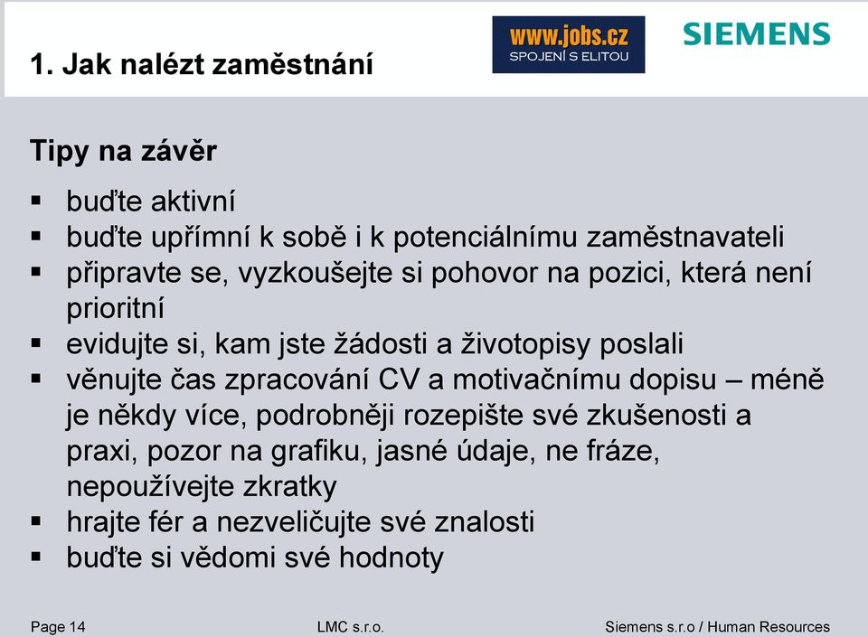 čas zpracování CV a motivačnímu dopisu méně je někdy více, podrobněji rozepište své zkušenosti a praxi, pozor na