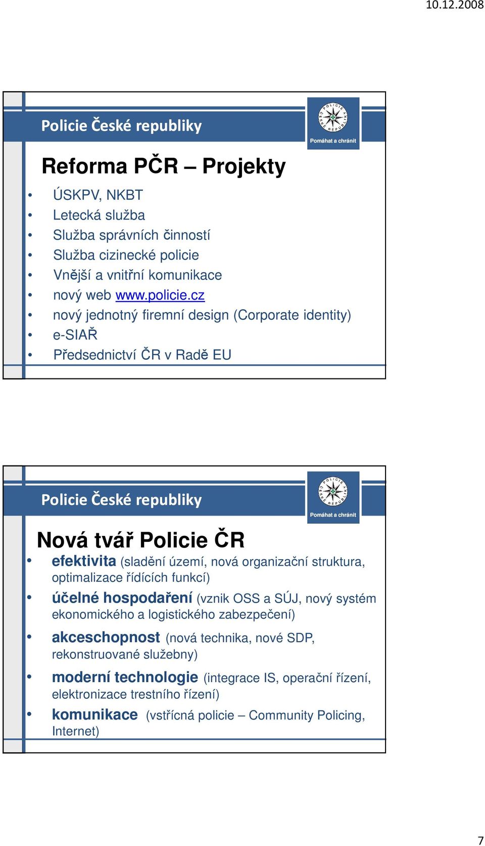 cz nový jednotný firemní design (Corporate identity) e-siař Předsednictví ČR v Radě EU Nová tvář Policie ČR efektivita (sladění území, nová organizační