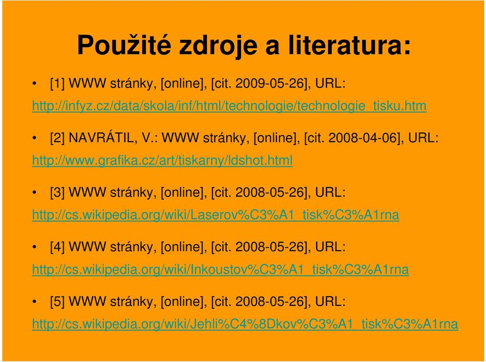 2008-05-26], URL: http://cs.wikipedia.org/wiki/laserov%c3%a1_tisk%c3%a1rna [4] WWW stránky, [online], [cit. 2008-05-26], URL: http://cs.wikipedia.org/wiki/inkoustov%c3%a1_tisk%c3%a1rna [5] WWW stránky, [online], [cit.