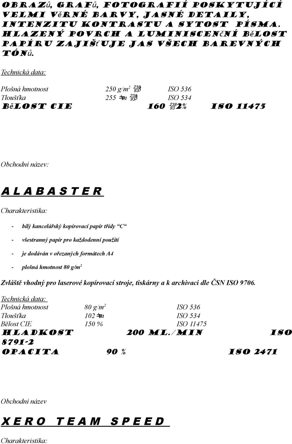 Plošná hmotnost 250 g/m 2 3 ISO 536 Tloušťka 255 m 3 ISO 534 Bělost CIE 160 2% ISO 11475 A L A B A S T E R - bílý kancelářský kopírovací papír třídy C - všestranný papír pro