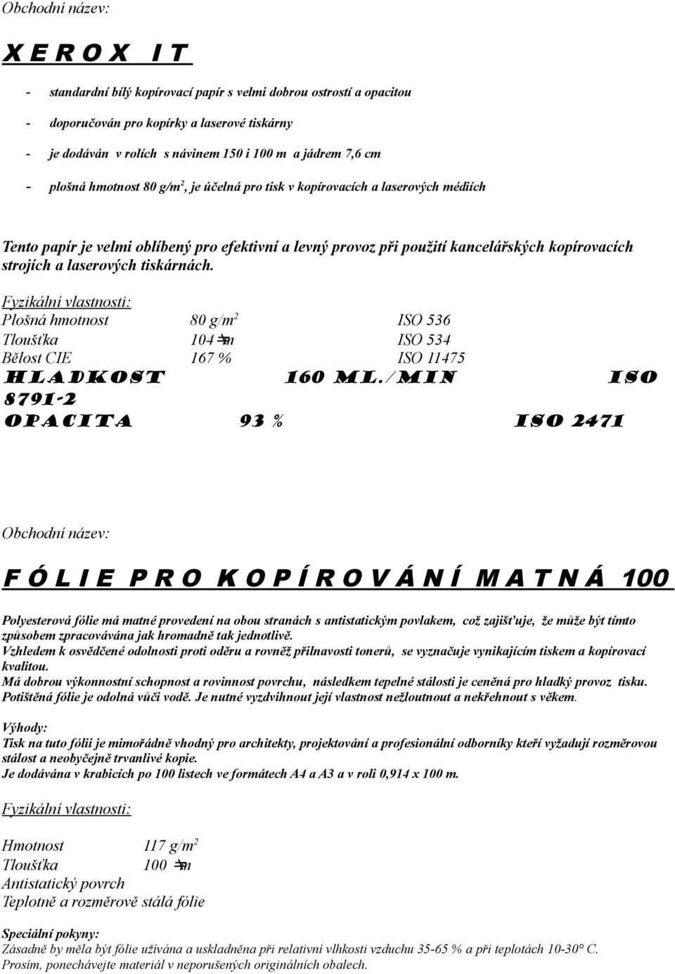 tiskárnách. Fyzikální vlastnosti: Plošná hmotnost 80 g/m 2 ISO 536 Tloušťka 104 m ISO 534 Bělost CIE 167 % ISO 11475 Hladkost 160 ml.