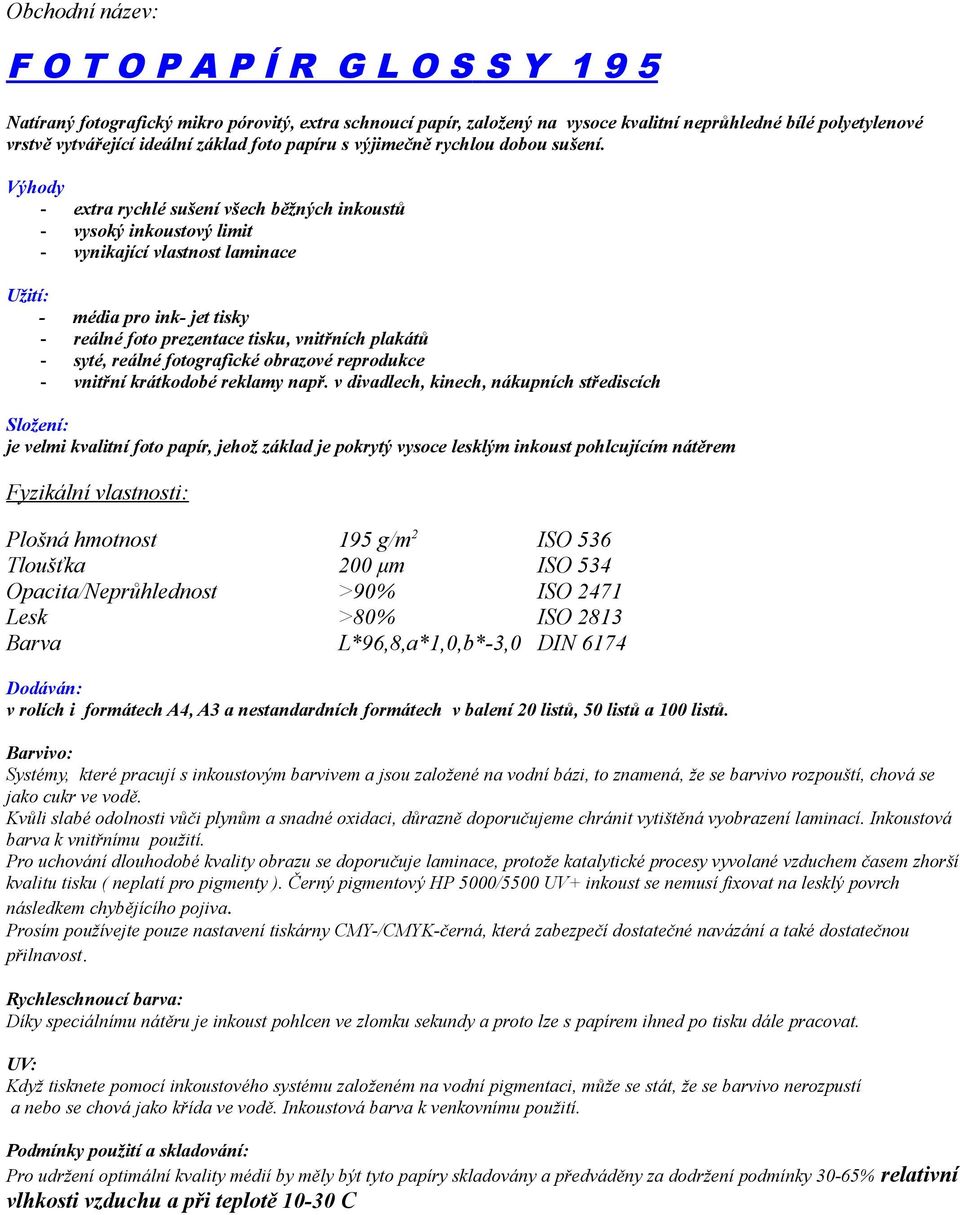 Výhody - extra rychlé sušení všech běžných inkoustů - vysoký inkoustový limit - vynikající vlastnost laminace Užití: - média pro ink- jet tisky - reálné foto prezentace tisku, vnitřních plakátů -