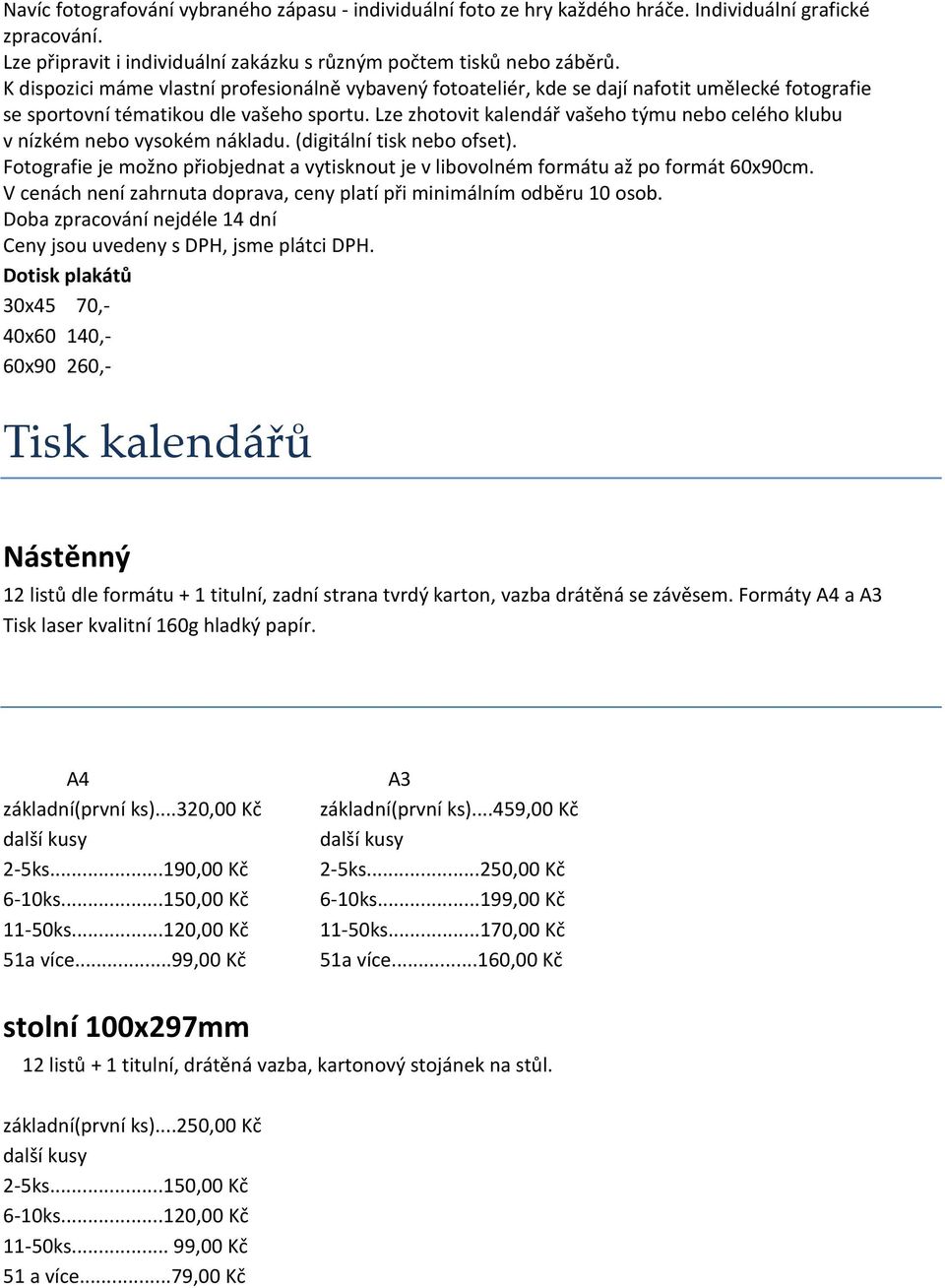 Lze zhotovit kalendář vašeho týmu nebo celého klubu v nízkém nebo vysokém nákladu. (digitální tisk nebo ofset).