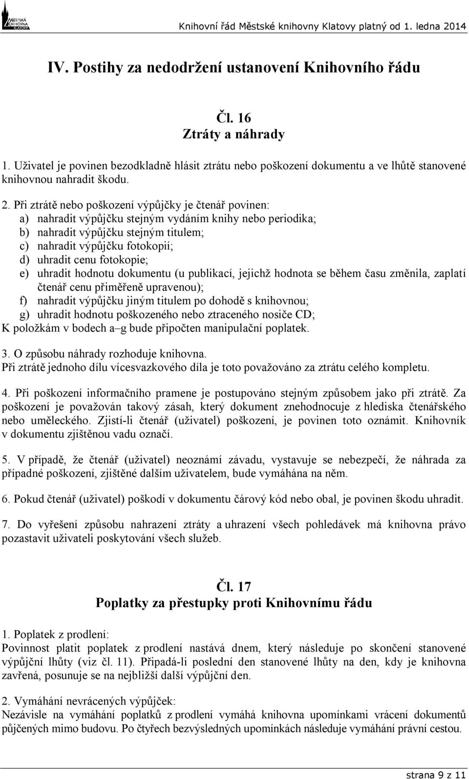 fotokopie; e) uhradit hodnotu dokumentu (u publikací, jejichž hodnota se během času změnila, zaplatí čtenář cenu přiměřeně upravenou); f) nahradit výpůjčku jiným titulem po dohodě s knihovnou; g)