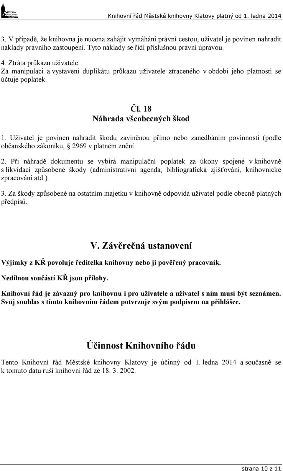 Uživatel je povinen nahradit škodu zaviněnou přímo nebo zanedbáním povinností (podle občanského zákoníku, 29