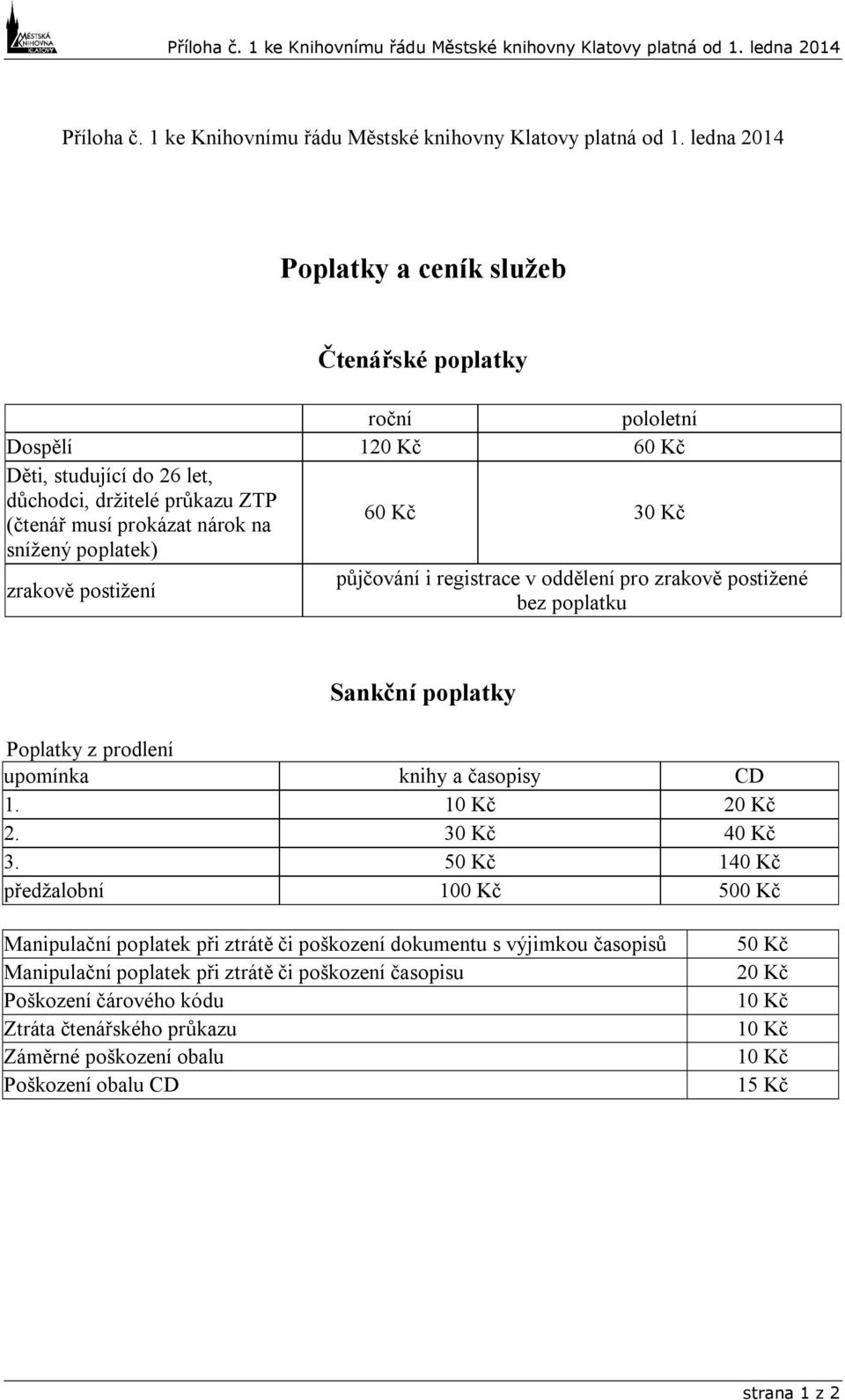 30 Kč snížený poplatek) zrakově postižení půjčování i registrace v oddělení pro zrakově postižené bez poplatku Sankční poplatky Poplatky z prodlení upomínka knihy a časopisy CD 1. 10 Kč 20 Kč 2.