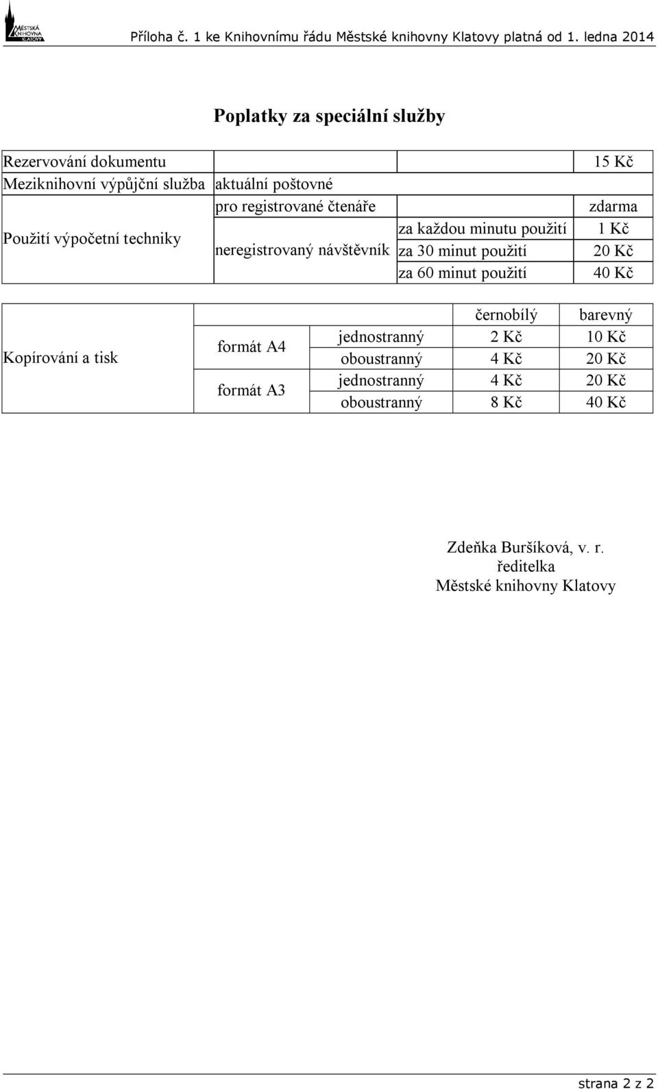 výpočetní techniky neregistrovaný návštěvník za každou minutu použití za 30 minut použití za 60 minut použití 15 Kč zdarma 1 Kč 20 Kč 40 Kč